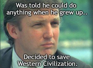 Was told he could do anything when he grew up... decided to save Western Civilization.